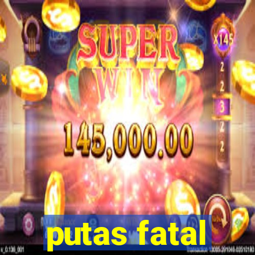 putas fatal